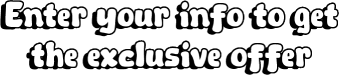 Enter your info to get the exclusive offer