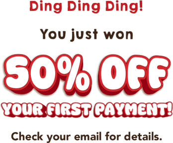 Ding Ding Ding! You just won 50% off your first payment! Check your email for details.